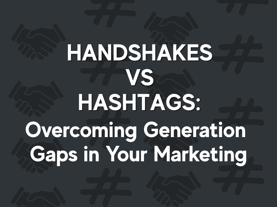 Handshakes vs. Hashtags: Overcoming Generation Gaps in Your Marketing