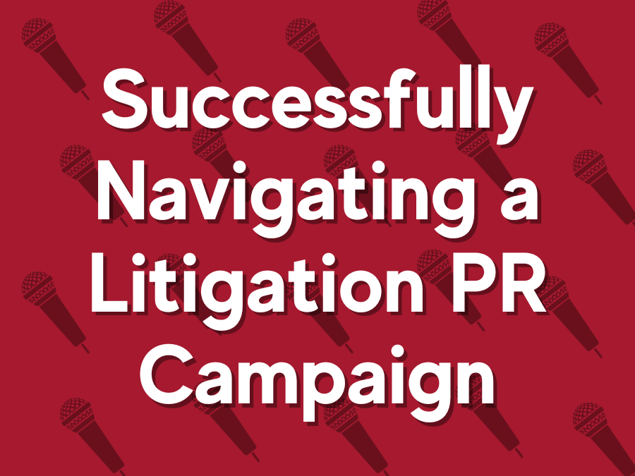 Successfully Navigating a Litigation PR Campaign
